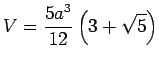 $\displaystyle V = \frac{5a^3}{12} \left(3 + \sqrt{5}\right)$