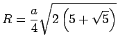 $\displaystyle R = \frac{a}{4} \sqrt{ 2 \left( 5 + \sqrt{5} \right) }$