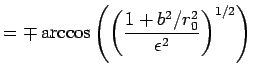 $\displaystyle = \mp \arccos \left( \left( \frac{1+b^2/r_0^2}{\epsilon^2} \right)^{1/2} \right)$