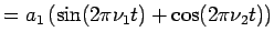 $\displaystyle = a_1 \left( \sin(2 \pi \nu_1 t) + \cos(2 \pi \nu_2 t) \right)$