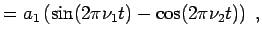 $\displaystyle = a_1 \left( \sin(2 \pi \nu_1 t) - \cos(2 \pi \nu_2 t) \right) \; ,$