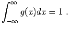 $\displaystyle \int_{-\infty}^{\infty} g(x) dx = 1 \; .$