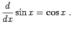 $\displaystyle \frac{d}{dx} \sin x = \cos x \; .$