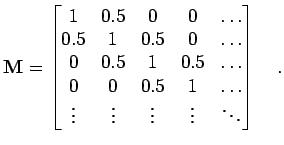 $\displaystyle {\bf M}=\begin{bmatrix}1 & 0.5 & 0 & 0 & \ldots  0.5 & 1 & 0.5 ...
...& 1 & \ldots  \vdots & \vdots & \vdots & \vdots & \ddots \end{bmatrix} \quad.$