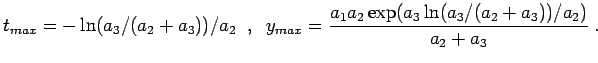 $\displaystyle t_{max} = -\ln(a_3/(a_2+a_3))/a_2 \;\; , \;\; y_{max} = \frac{a_1 a_2 \exp(a_3 \ln(a_3/(a_2+a_3))/a_2)}{a_2+a_3} \; .$