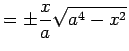$\displaystyle = \pm \frac{x}{a} \sqrt{a^4-x^2}$