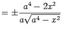 $\displaystyle = \pm \frac{a^4-2x^2}{a \sqrt{a^4-x^2}}$