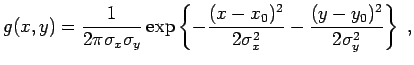 $\displaystyle g(x,y) = \frac{1}{2\pi \sigma_{x}\sigma_{y}} \exp\left\{ -\frac{(x-x_{0})^2}{2 \sigma_{x}^2} - \frac{(y-y_{0})^2}{2 \sigma_{y}^2} \right\} \; ,$