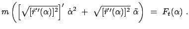 $\displaystyle m \left( \left[ \sqrt{[\vec{r}{ '}(\alpha)]^2} \right]'   \dot{...
... \sqrt{[\vec{r}{ '}(\alpha)]^2}  \ddot{\alpha} \right)  =  F_t(\alpha)  .$