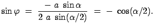 $\displaystyle \sin\varphi  =  \frac{-  a  \sin\alpha}{2  a  \sin(\alpha/2)}  =  -  \cos(\alpha/2).$