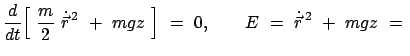 $\displaystyle \frac{d}{dt} \Big[  \frac{m}{2}  \dot{\vec{r}}^{ 2}  +  m g z  \Big]  =  0, \qquad E  =  \dot{\vec{r}}^{ 2}  +  mgz  =  $