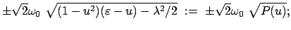 $\displaystyle \pm \sqrt{2} \omega_0  \sqrt{(1 - u^2)(\varepsilon - u) - \lambda^2/2}  := \
\pm \sqrt{2} \omega_0  \sqrt{P(u)} ;$