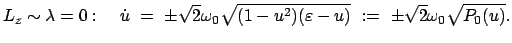 $\displaystyle L_z \sim \lambda = 0: \quad \dot{u}  =  \pm \sqrt{2} \omega_0 \sqrt{(1-u^2)(\varepsilon - u)}  :=  \pm \sqrt{2} \omega_0 \sqrt{P_0(u)} .$