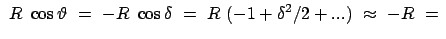 $\displaystyle  R  \cos\vartheta  =  -R  \cos\delta  =  R  (-1 + \delta^2/2 + ...) \
\approx  -R  =  $