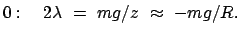 $\displaystyle 0: \quad 2 \lambda  =  mg/z  \approx  -mg/R .$