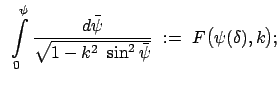 $\displaystyle   \int\limits_0^\psi \frac{d\bar{\psi}}{\sqrt{1 - k^2  \sin^2\bar{\psi}}} \
:=  F\big(\psi(\delta), k \big);$