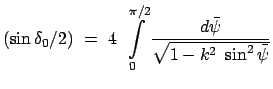$\displaystyle (\sin \delta_0 /2)  = \
4  \int\limits_0^{\pi/2} \frac{d\bar{\psi}}{\sqrt{1 - k^2  \sin^2\bar{\psi}}}$