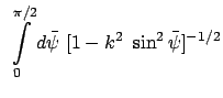 $\displaystyle  \int\limits_0^{\pi/2} d\bar{\psi} \
[1 - k^2  \sin^2\bar{\psi}]^{-1/2}$
