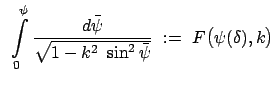 $\displaystyle   \int\limits_0^\psi
\frac{d\bar{\psi}}{\sqrt{1 - k^2  \sin^2\bar{\psi}}} \
:=  F\big(\psi(\delta), k \big)$