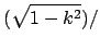 $\displaystyle (\sqrt{1 - k^2})/$