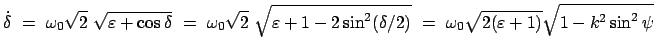 $\displaystyle \dot{\delta}  =  \omega_0 \sqrt{2}  \sqrt{\varepsilon + \cos\d...
...delta/2)}  = \
\omega_0 \sqrt{2 (\varepsilon + 1)} \sqrt{1 - k^2 \sin^2\psi}
$