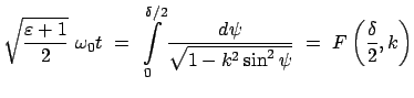 $\displaystyle \sqrt{\frac{\varepsilon + 1}{2}}  \omega_0 t  =  \int\limits_0...
...\frac{d\psi}{\sqrt{1 - k^2 \sin^2\psi}}  =  F\left(\frac{\delta}{2}, k\right)$