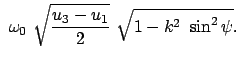 $\displaystyle  \omega_0  \sqrt{\frac{u_3 - u_1}{2}}  \sqrt{1 - k^2  \sin^2 \psi} .$