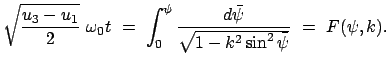 $\displaystyle \sqrt{ \frac{u_3 - u_1}{2}}  \omega_0 t  =  \int_0^\psi \frac{d\bar{\psi}} {\sqrt{1 - k^2 \sin^2\bar{\psi}}}  =  F(\psi,k) .$