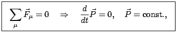 $\displaystyle \fbox{\parbox{7.5cm}{\begin{displaymath}\sum_{\mu} \vec F_{\mu} =...
...quad \frac{d}{dt} \vec P = 0, \quad \vec P = \mbox{const.}, \end{displaymath}}}$