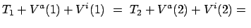 $\displaystyle T_{1} + V^{a}(1) + V^{i}(1)  =  T_{2} + V^{a}(2) + V^{i}(2) =  $