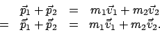 \begin{displaymath}\begin{array}{cccc} & \vec p_{1} + \vec p_{2} & = & m_{1}\vec...
...= & m_{1}\vec{\bar v}_{1} + m_{2}\vec{\bar v}_{2} . \end{array}\end{displaymath}
