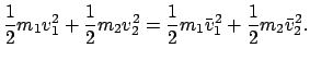 $\displaystyle \frac{1}{2}m_{1}v^2_{1} + \frac{1}{2}m_{2}v^2_{2} = \frac{1}{2} m_{1} \bar v^2_{1} + \frac{1}{2} m_{2} \bar v^2_{2} .$