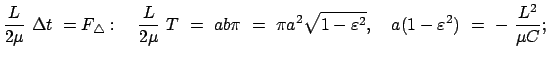 $\displaystyle \frac{L}{2 \mu}  \Delta t  = F_{\triangle}: \quad
\frac{L}{2 \m...
...t{1 - \varepsilon^2}, \quad
a(1 - \varepsilon^2)  =  -  \frac{L^2}{\mu C} ;
$