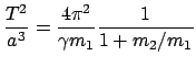$\displaystyle \frac{T^2}{a^3} = \frac{4 \pi^2}{\gamma m_{1}} \frac{1}{1+m_{2}/m_{1}}
$