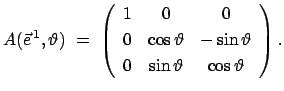 $\displaystyle A(\vec{e}^{ 1}, \vartheta)  = \
\left( \begin{array}{ccc}
1 &...
...n \vartheta  [1mm]
0 & \sin \vartheta & \cos \vartheta \end{array} \right) .
$
