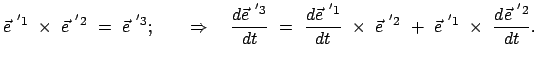 $\displaystyle \vec{e}^{ '1}  \times  \vec{e}^{ '2}  =  \vec{e}^{ '3}; \qqua...
...mes  \vec{e}^{ '2}  +  \vec{e}^{ '1}  \times  \frac{d \vec{e}^{ '2}}{dt} .$