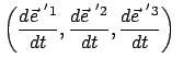 $\displaystyle \bigg( \frac{d \vec{e}^{ '1}}{dt}, \frac{d \vec{e}^{ '2}}{dt}, \frac{d \vec{e}^{ '3}}{dt} \bigg)
 $