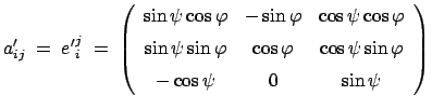 $\displaystyle a_{ij}'\;=\;{e'}_i^j\;=\;
\left(\begin{array}{ccc}
\sin\psi \cos\...
...hi & \cos\psi \sin\varphi [0.5em]
-\cos\psi & 0 & \sin\psi
\end{array}\right)$
