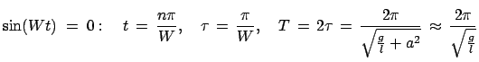 $\displaystyle \sin(Wt)\;=\;0:\quad t = \frac{n\pi}{W},\quad \tau = 
\frac{\...
...\frac{2\pi}{\sqrt{\frac{g}{l}+a^2}} \approx  \frac{2\pi}{\sqrt{\frac{g}{l}}}
$