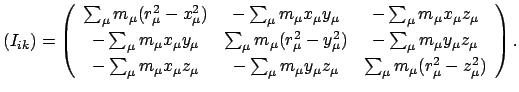 $\displaystyle (I_{ik}) = \left( \begin{array}{ccc} \sum_{\mu} m_{\mu}(r^{2}_{\m...
...{\mu}z_{\mu} & \sum_{\mu} m_{\mu}(r^{2}_{\mu}-z^{2}_{\mu}) \end{array} \right).$