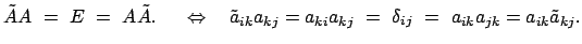$\displaystyle \tilde{A} A  =  E  =  A \tilde{A}. \quad  \Leftrightarrow \q...
...= a_{ki} a_{kj}  =  \delta_{ij}  =  a_{ik} a_{jk} = a_{ik} \tilde{a}_{kj}.
$