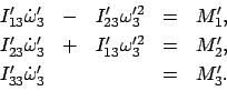 \begin{displaymath}
\begin{array}{ccccc}
I'_{13}\dot{\omega}_{3}' & - & I'_{23}\...
...,  [1mm]
I'_{33}\dot{\omega}_{3}' &&& = & M'_{3}.
\end{array}\end{displaymath}