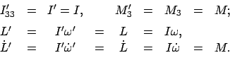 \begin{displaymath}
\begin{array}{lcccccccc}
I'_{33} &=& I' = I, & & M'_{3} &=& ...
...omega}' & = & \dot{L} & = & I \dot{\omega} & = & M.
\end{array}\end{displaymath}