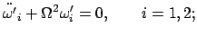 $\displaystyle \ddot{\omega'}_{i} + \Omega^{2} \omega'_{i} = 0, \qquad i = 1,2 ;
$