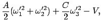 $\displaystyle \frac{A}{2} (\omega'^{2}_{1} + \omega'^{2}_{2}) + \frac{C}{2}
\omega'^{2}_{3} - V,$