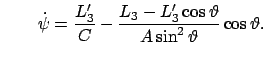 $\displaystyle \qquad \dot{\psi} = \frac{L'_{3}}{C} - \frac{L_{3}-L'_{3} \cos\vartheta} {A \sin^{2}\vartheta} \cos\vartheta .$