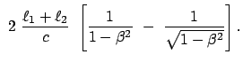 $\displaystyle  2  \frac{\ell_1 + \ell_2}{c}  \left[ \frac{1}{1 - \beta^2}  - \
\frac{1}{\sqrt{1 - \beta^2}} \right].$