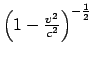 $ \left(1 - \frac{v^2}{c^2}\right)^{-\frac{1}{2}}$