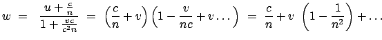 $\displaystyle w  =   \frac{u + \frac{c}{n}}{1 + \frac{v c}{c^2 n}}  =  \le...
...dots \right)  =  \frac{c}{n} + v  \left( 1
- \frac{1}{n^2} \right) + \dots
$