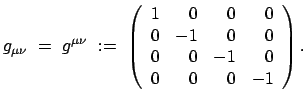$\displaystyle g_{\mu\nu}  =  g^{\mu\nu}  :=  \left( \begin{array}{crrr} 1 &0&0&0  0 & -1 &0&0  0 &0& -1 &0  0 &0&0& -1 \end{array} \right).$